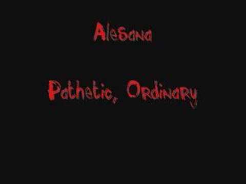 Текст песни Alesana - Pathetic, Ordinary