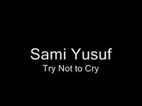 Текст песни Sami Yusuf - Try Not To Cry