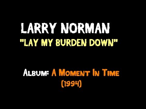 Текст песни Larry Norman - Lay My Burden Down