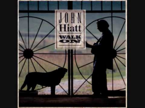 Текст песни John Hiatt - Walk On