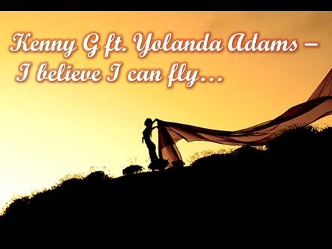 Текст песни Kenny G Featuring Yolanda Adams - I Believe I Can Fly