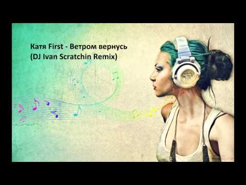 Текст песни Катя first - Ветром вернусь (DJ Ivan Scratchin Remix)