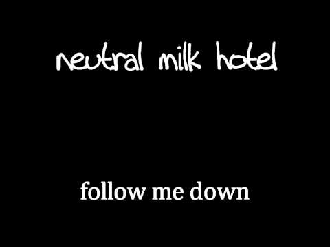 Текст песни Neutral Milk Hotel - Follow Me Down