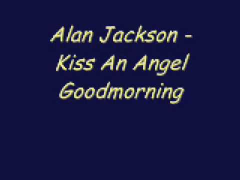 Текст песни ALAN JACKSON - Kiss An Angel Good Mornin