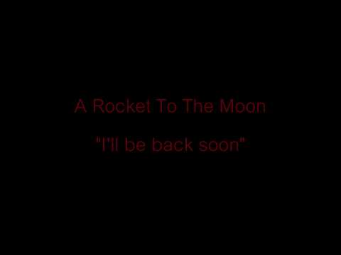 Текст песни A Rocket to the Moon - Ill Be Back Soon
